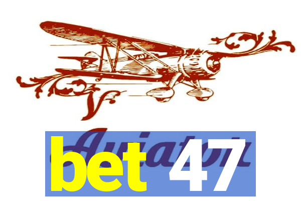 bet 47